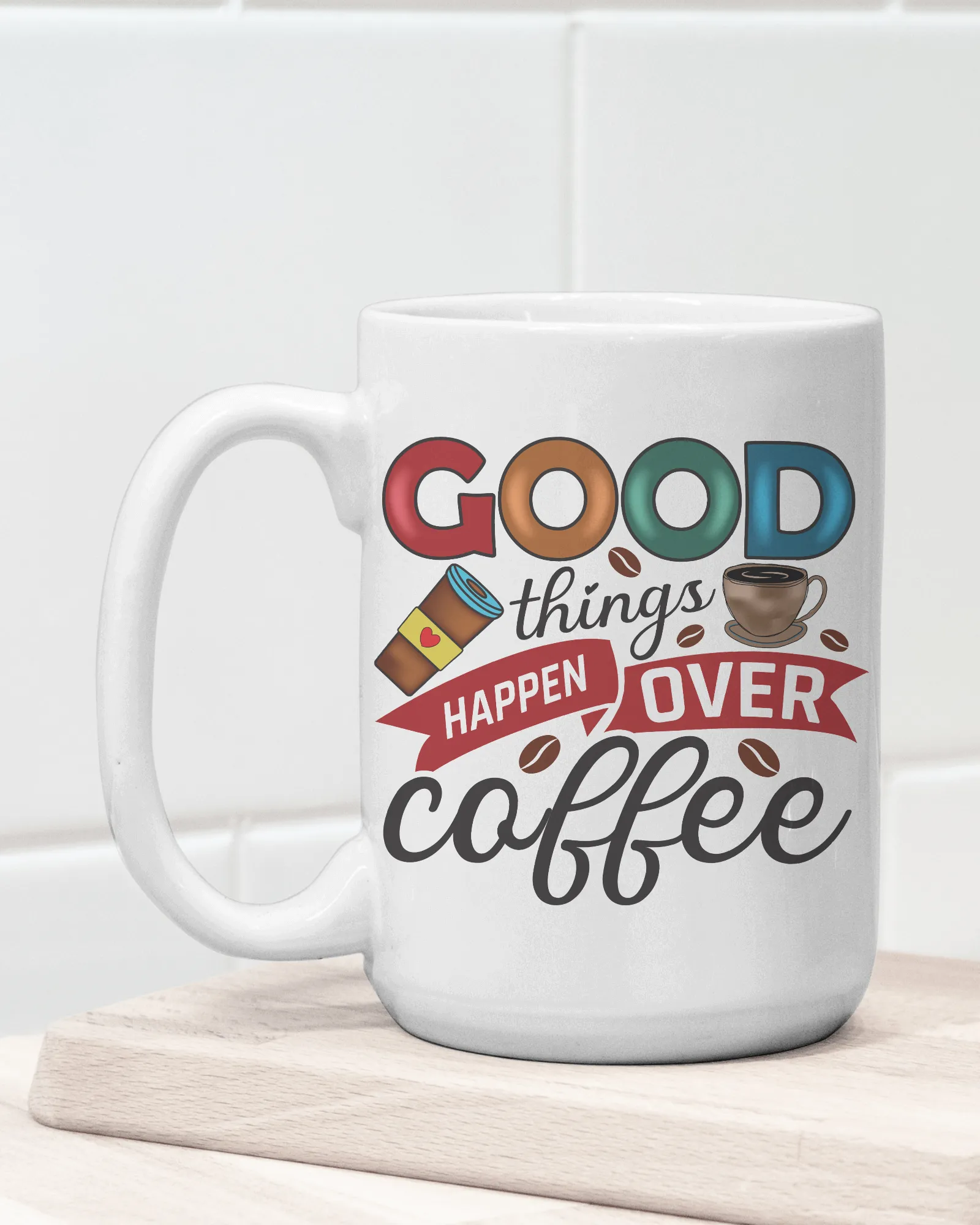 Good Things Happen Over Coffee" Mug 12 or 15 oz.